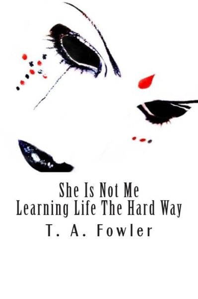 Cover for T a Fowler · She is Not Me: Learning Life the Hard Way (Paperback Book) (2014)