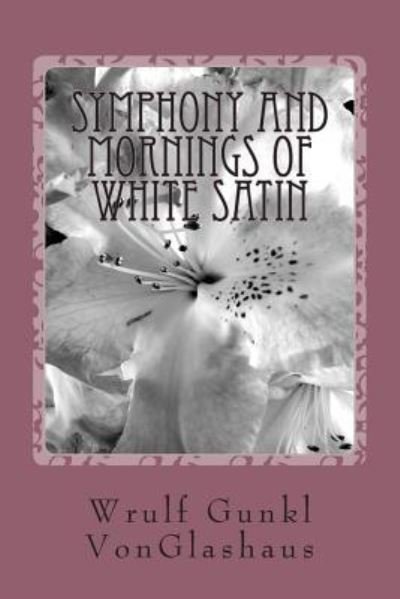 Cover for Wrulf Gunkl Vonglashaus · Symphony and Mornings of White Satin: a Novella (Paperback Book) (2014)