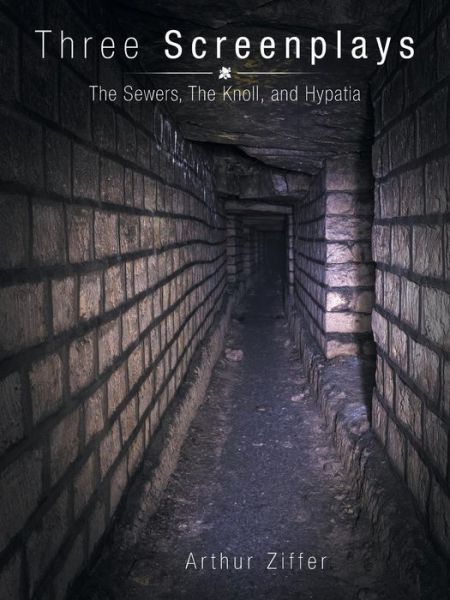 Three Screenplays: the Sewers, the Knoll, and Hypatia - Arthur Ziffer - Books - AuthorHouse - 9781496964373 - January 15, 2015