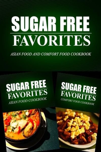 Cover for Sugar Free Favorites Combo Pack Series · Sugar Free Favorites - Asian Food and Comfort Food Cookbook: Sugar Free Recipes Cookbook for Your Everyday Sugar Free Cooking (Paperback Book) (2014)