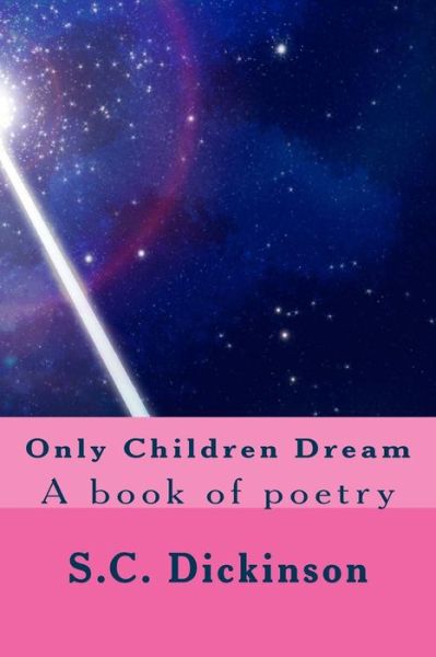 Cover for S C Dickinson · Only Children Dream: a Book of Poetry (Paperback Book) (2014)