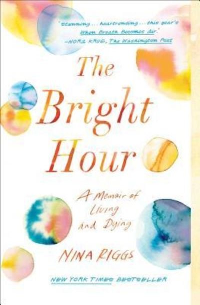 Cover for Nina Riggs · The Bright Hour: A Memoir of Living and Dying (Paperback Book) [First Simon &amp; Schuster hardcover edition. edition] (2018)