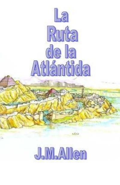 La Ruta De La Atlantida - J M Allen - Libros - Createspace - 9781502894373 - 7 de noviembre de 2014