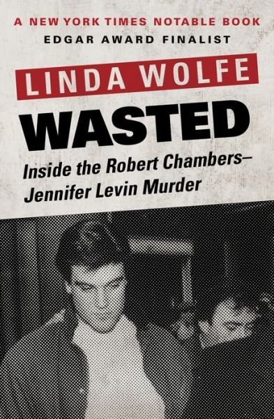 Wasted: Inside the Robert Chambers–Jennifer Levin Murder - Linda Wolfe - Books - Open Road Media - 9781504030373 - December 1, 2015