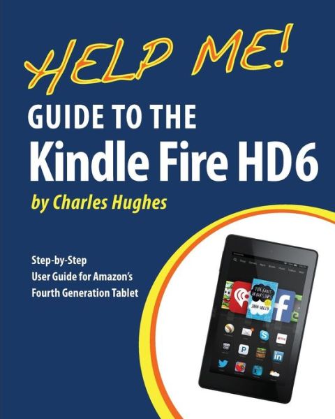 Cover for Charles Hughes · Help Me! Guide to the Kindle Fire Hd 6: Step-by-step User Guide for Amazon's Fourth Generation Tablet (Paperback Book) (2014)