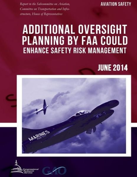 Aviation Safety Additional Oversight Planning by Faa Could Enhance Safety Risk Management - United States Government Accountability - Books - Createspace - 9781511423373 - June 26, 2015