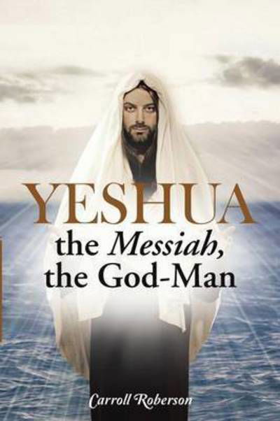 Cover for Carroll Roberson · Yeshua, the Messiah, the God-man (Paperback Book) (2015)