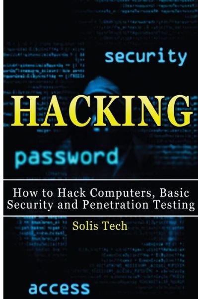 Cover for Solis Tech · Hacking: How to Hack Computers, Basic Security and Penetration Testing (Taschenbuch) (2015)