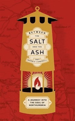 Between the Salt and the ASH: A Journey into the Soul of Northumbria - Jake Morris-Campbell - Böcker - Manchester University Press - 9781526175373 - 18 mars 2025