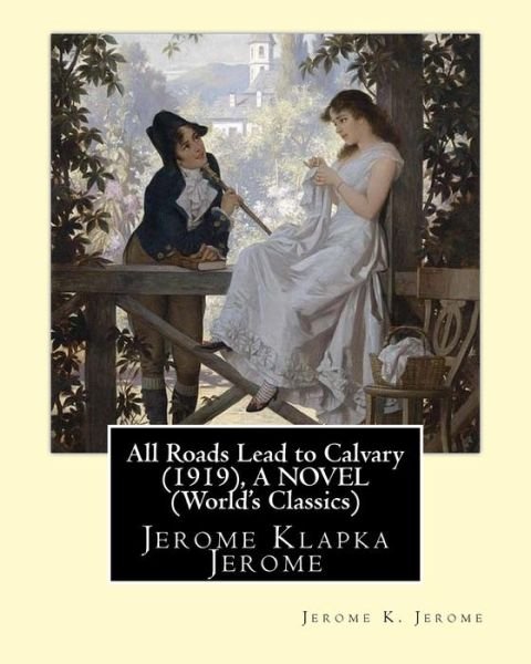 Cover for Jerome K Jerome · All Roads Lead to Calvary (1919), By Jerome K. Jerome A NOVEL (World's Classics) (Paperback Bog) (2016)