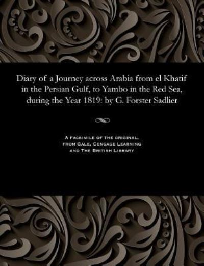 Cover for G Forster Sadlier · Diary of a Journey Across Arabia from El Khatif in the Persian Gulf, to Yambo in the Red Sea, During the Year 1819 (Paperback Bog) (1901)