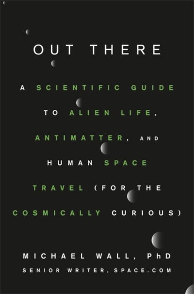 Cover for Michael Wall · Out There: A Scientific Guide to Alien Life, Antimatter, and Human Space Travel (For the Cosmically Curious) (Hardcover Book) (2018)