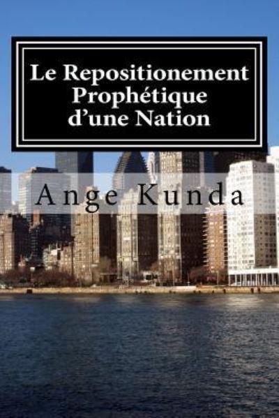 Cover for Ange Kunda · Le Repositionement Prophetique d'Une Nation (Paperback Book) (2016)