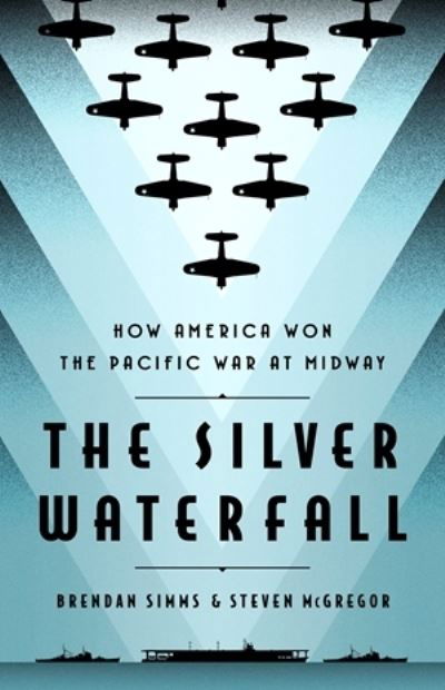 Cover for Brendan Simms · The Silver Waterfall: How America Won the War in the Pacific at Midway (Hardcover bog) (2022)