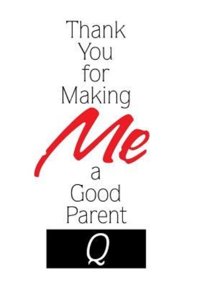 Thank You for Making Me a Good Parent - Q - Boeken - Xlibris - 9781543455373 - 20 oktober 2017