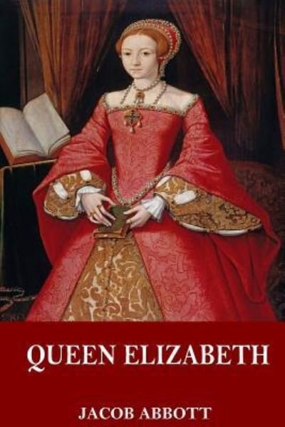 Queen Elizabeth - Jacob Abbott - Bøger - Createspace Independent Publishing Platf - 9781544911373 - 25. marts 2017