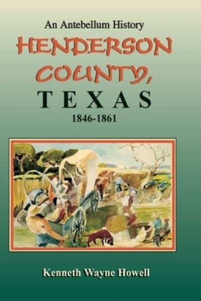 Cover for Kenneth Wayne Howell · Henderson County, Texas, 1846-1861 (Buch) [1st edition] (2023)