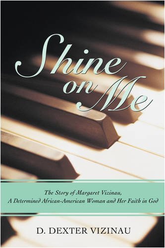 Cover for D. Dexter Vizinau · Shine on Me: the Story of Margaret Vizinau, a Determined African-american Woman and Her Faith in God (Pocketbok) (2009)