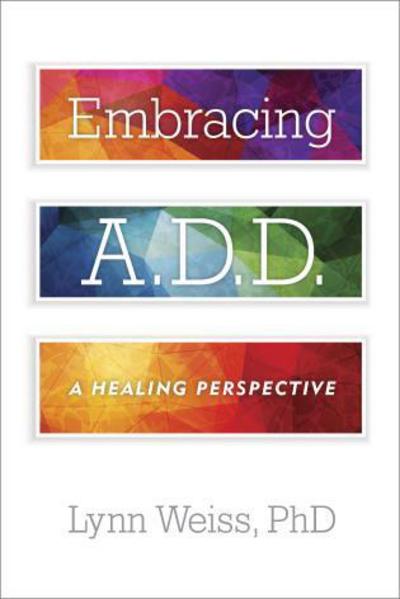 Cover for Weiss, Lynn, Ph.D. · Embracing A.D.D.: A Healing Perspective (Paperback Book) (2015)