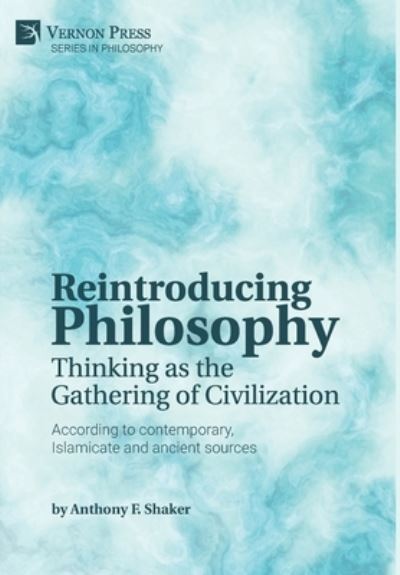 Cover for Anthony F. Shaker · Reintroducing Philosophy: Thinking as the Gathering of Civilization: According to contemporary, Islamicate and ancient sources - Series in Philosophy (Paperback Book) (2020)