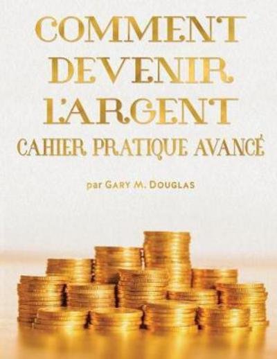 Cover for Gary M Douglas · COMMENT DEVENIR L'ARGENT CAHIER PRATIQUE AVANCE - Advanced Money Workbook French (Paperback Book) (2018)