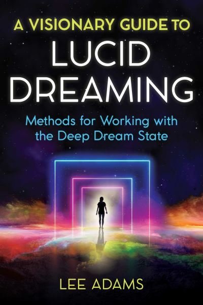 A Visionary Guide to Lucid Dreaming: Methods for Working with the Deep Dream State - Lee Adams - Books - Inner Traditions Bear and Company - 9781644112373 - June 24, 2021