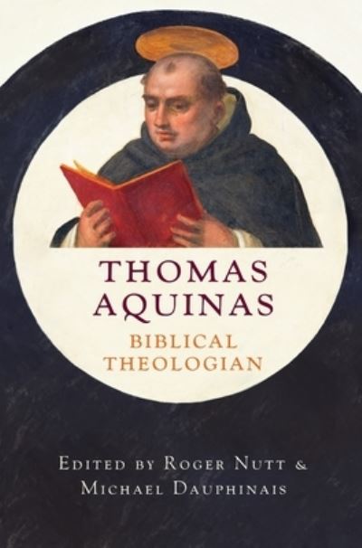 Thomas Aquinas, Biblical Theologian - Roger W Nutt - Books - Emmaus Academic - 9781645850373 - February 15, 2021