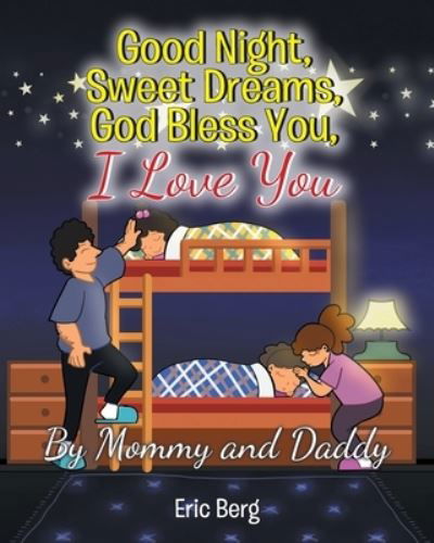 Good Night, Sweet Dreams, God Bless You, I Love You - Eric Berg - Książki - Page Publishing - 9781662466373 - 25 maja 2023