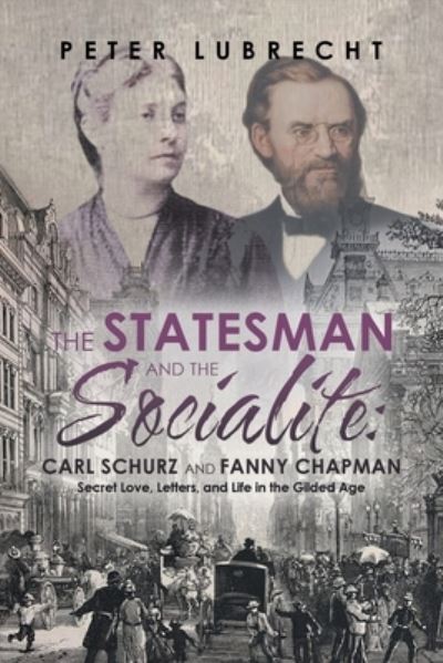 Cover for Peter Lubrecht · Statesman and the Socialite : Carl Schurz and Fanny Chapman (Book) (2023)