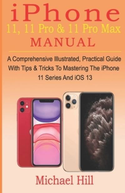 Iphone 11, 11 Pro & 11 Pro Max Manual - Michael Hill - Livros - Independently Published - 9781696580373 - 1 de outubro de 2019