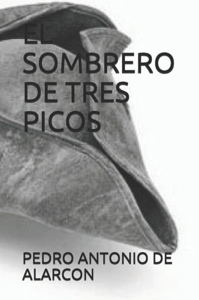 El Sombrero de Tres Picos - Pedro Antonio De Alarcon - Bøker - Independently Published - 9781701884373 - 22. oktober 2019