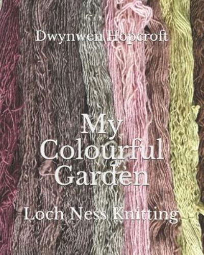 My Colourful Garden - Dwynwen Hopcroft - Bücher - Createspace Independent Publishing Platf - 9781717120373 - 29. September 2018