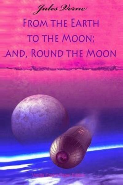 From the Earth to the Moon; And, Round the Moon - Jules Verne - Boeken - Createspace Independent Publishing Platf - 9781724469373 - 10 augustus 2018
