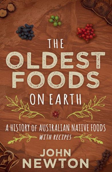 Cover for John Newton · The Oldest Foods on Earth: A History of Australian Native Foods with Recipes (Paperback Book) (2016)