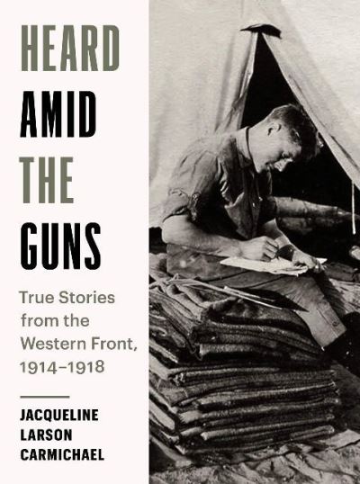 Cover for Jacqueline Carmichael · Heard Amid the Guns: True Stories from the Western Front, 19141918 (Paperback Book) (2020)