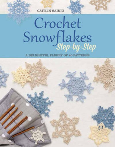 Cover for Caitlin Sainio · Crochet Snowflakes Step-by-Step: A Delightful Flurry of 40 Patterns (Pocketbok) (2016)