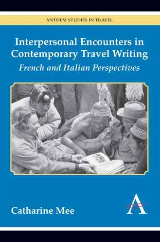 Cover for Catharine Mee · Interpersonal Encounters in Contemporary Travel Writing: French and Italian Perspectives - Anthem Studies in Travel (Hardcover Book) (2014)
