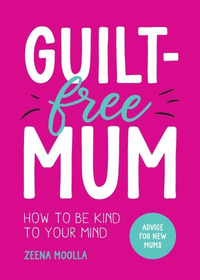 Cover for Zeena Moolla · Guilt-Free Mum: How to Be Kind to Your Mind: Advice for New Mums (Pocketbok) (2023)