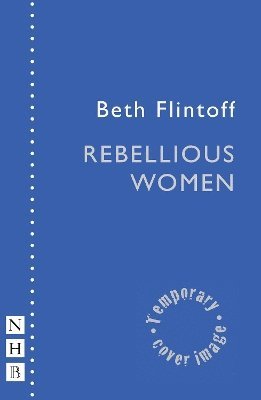 Cover for Beth Flintoff · Rebellious Women - NHB Modern Plays (Paperback Book) (2025)