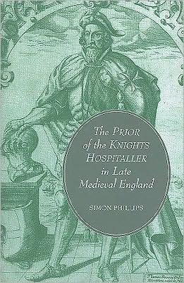 The Prior of the Knights Hospitaller in Late Medieval England - Simon Phillips - Książki - Boydell & Brewer Ltd - 9781843834373 - 19 lutego 2009