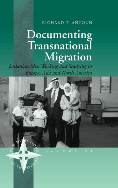 Cover for Richard T. Antoun · Documenting Transnational Migration: Jordanian Men Working and Studying in Europe, Asia and North America - New Directions in Anthropology (Hardcover Book) (2005)