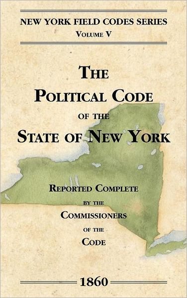 Cover for David Dudley Field · The Political Code of the State of New York - New York Field Codes, 1850-1865 (Hardcover bog) [Annotated edition] (2011)