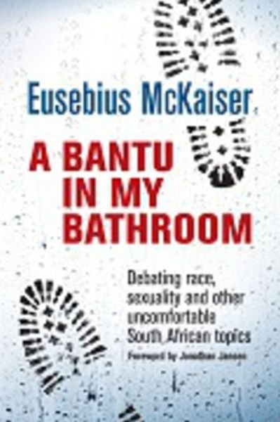 Cover for Eusebius McKaiser · A bantu in my bathroom: Debating race, sexuality and other uncomfortable South African topics (Paperback Book) (2012)