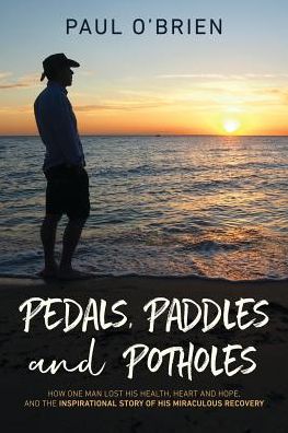 Cover for Paul O'Brien · Pedals, Paddles and Potholes: How one man lost his health, heart and hope, and the inspirational story of his miraculous recovery (Paperback Book) (2019)