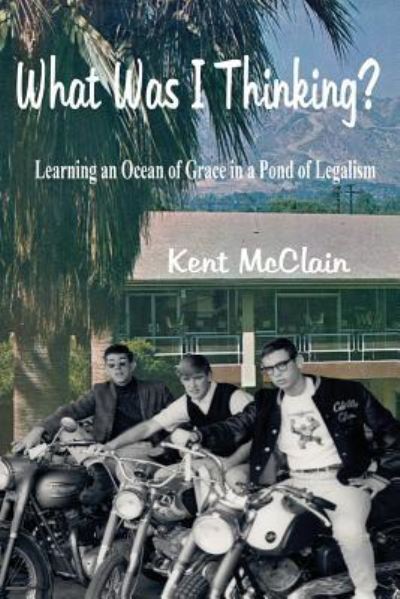 Cover for Kent McClain · What Was I Thinking? Learning an Ocean of Grace in a Pond of Legalism (Taschenbuch) (2018)