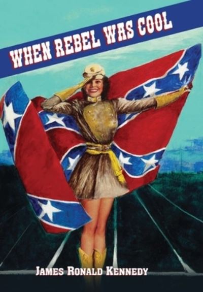 Cover for James Ronald Kennedy · When Rebel Was Cool: Growing up in Dixie 1950-1965 (Hardcover Book) (2020)