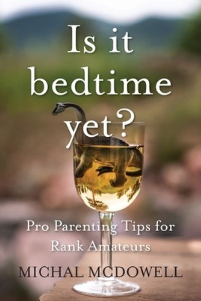 Cover for Michal McDowell · Is it Bedtime Yet?: Pro Parenting Tips for Rank Amateurs (Paperback Book) (2021)