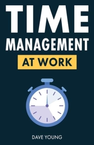 Cover for Dave Young · Time Management at Work: How to Maximize Productivity at Work and in Life (Paperback Bog) (2021)
