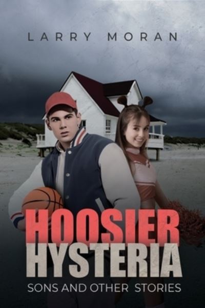 Cover for Larry Moran · Hoosier Hysteria, Sons, and Other Stories (Book) (2023)