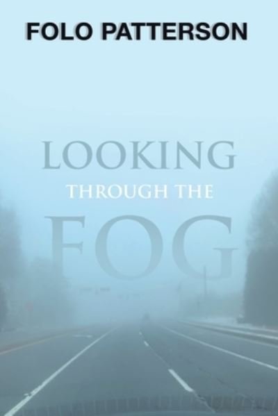 Looking Through the Fog - Folo Patterson - Boeken - WestBow Press - 9781973694373 - 26 augustus 2020